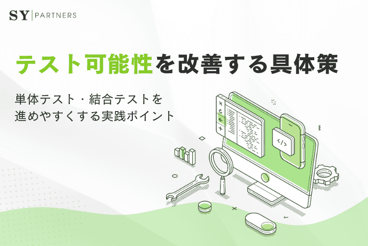 テスト可能性を改善する具体策とは?単体テスト・結合テストを進めやすくする実践ポイント