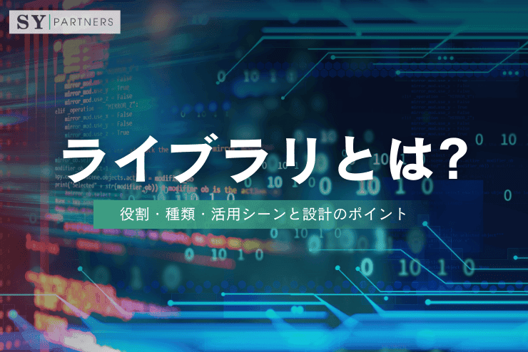 ソフトウェア開発におけるライブラリとは?役割・種類・活用シーンと設計のポイント