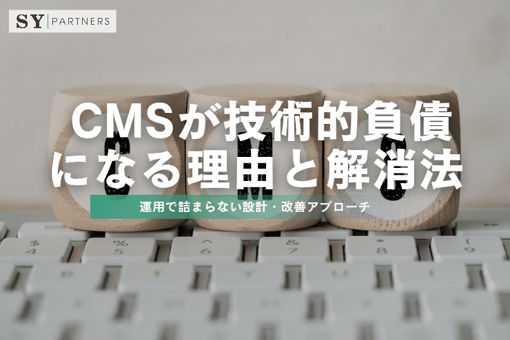 CMSが技術的負債になる理由と解消法:運用で詰まらない設計・改善アプローチ
