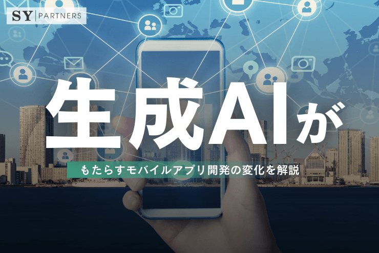 生成AIがもたらすモバイルアプリ開発の変化を解説