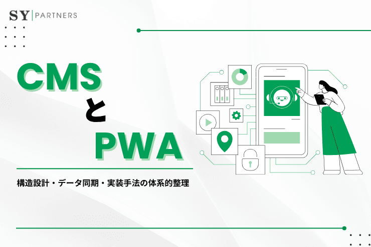 CMSとPWA連携の専門ガイド:構造設計・データ同期・実装手法の体系的整理