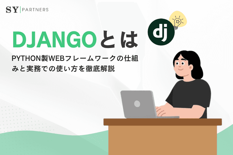 Djangoとは?Python製Webフレームワークの仕組みと実務での使い方を徹底解説
