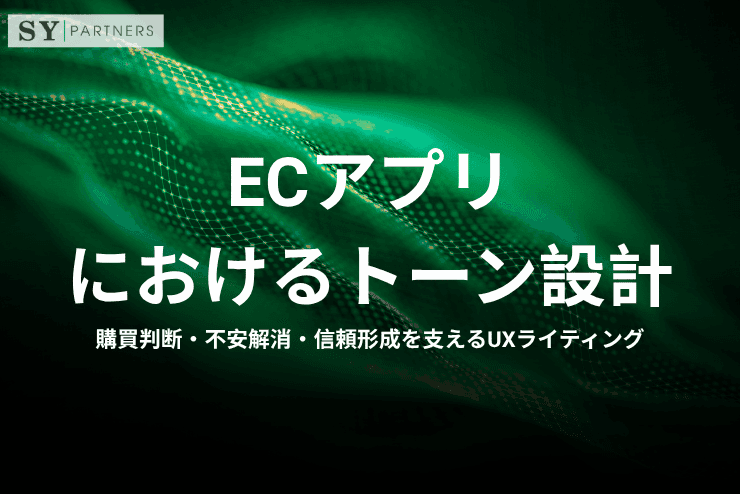 ECアプリにおけるトーン設計:購買判断・不安解消・信頼形成を支えるUXライティング