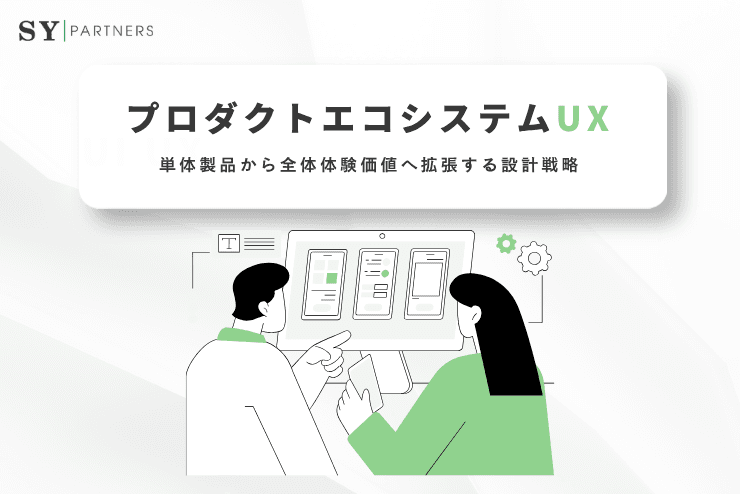 プロダクトエコシステムUXとは?単体製品から全体体験価値へ拡張する設計戦略