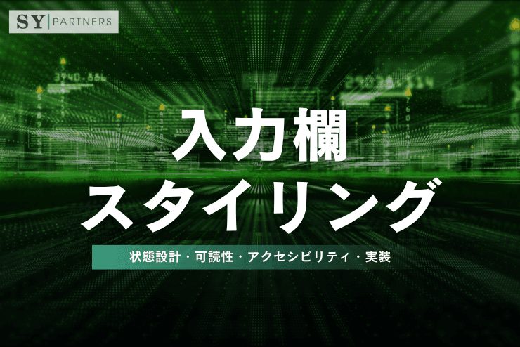 入力欄のスタイリングとは?状態設計・可読性・アクセシビリティ・実装を徹底解説