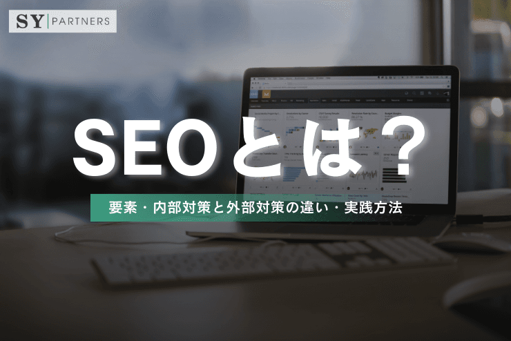 SEOとは?要素・内部対策と外部対策の違い・実践方法を理解する