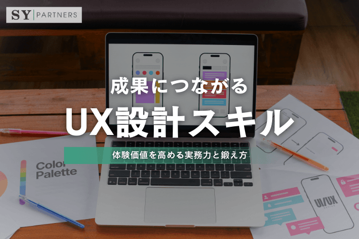 成果につながるUX設計スキルとは?体験価値を高める実務力と鍛え方