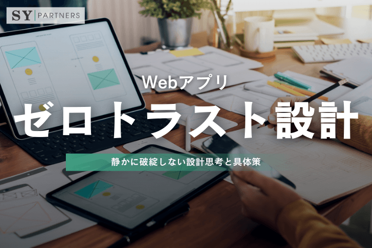 Webアプリのゼロトラスト設計の実践ガイド:静かに破綻しない設計思考と具体策