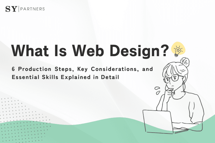 What Is Web Design? 6 Production Steps, Key Considerations, and Essential Skills Explained in Detail