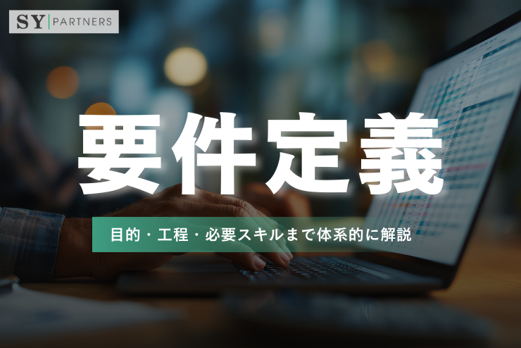 要件定義とは？目的・工程・必要スキルまで体系的に解説