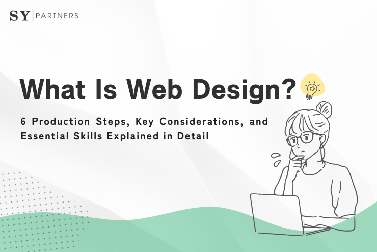 What Is Web Design 6 Production Steps, Key Considerations, and Essential Skills Explained in Detail