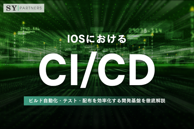 iOSにおけるCI/CDとは？ビルド自動化・テスト・配布を効率化する開発基盤を徹底解説