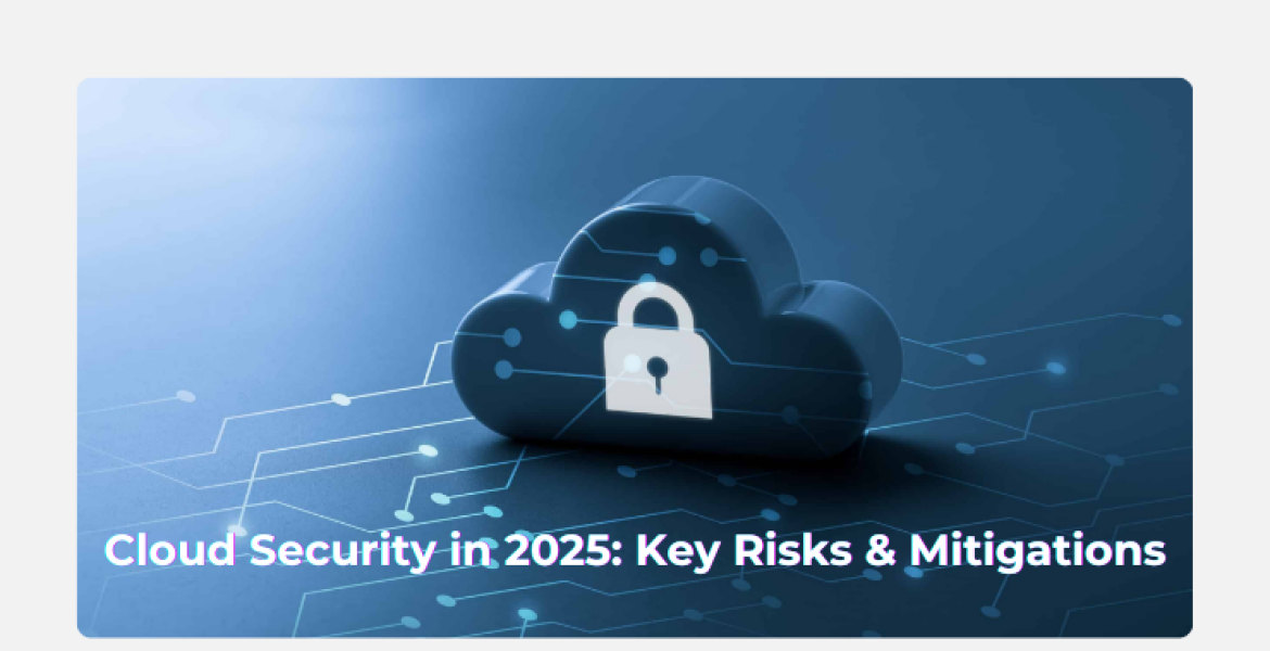 Cloud Security in 2025: Key Risks & Mitigations 