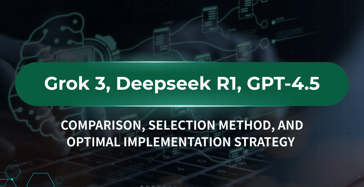 Comparison and Strategic Selection of Grok 3, Deepseek R1, and GPT-4.5 