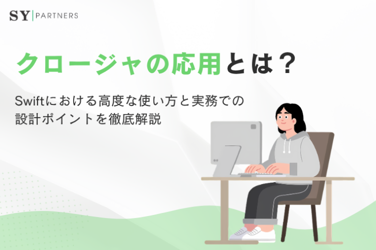 クロージャの応用とは？Swiftにおける高度な使い方と実務での設計ポイントを徹底解説