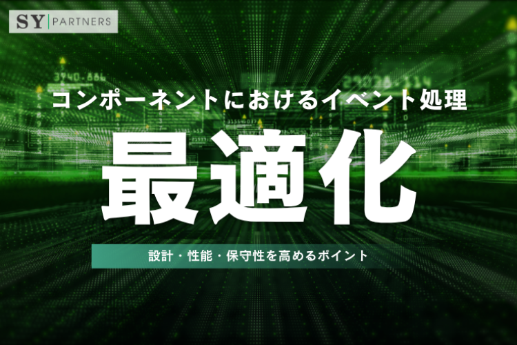 コンポーネントにおけるイベント処理の最適化とは？設計・性能・保守性を高めるポイントを解説