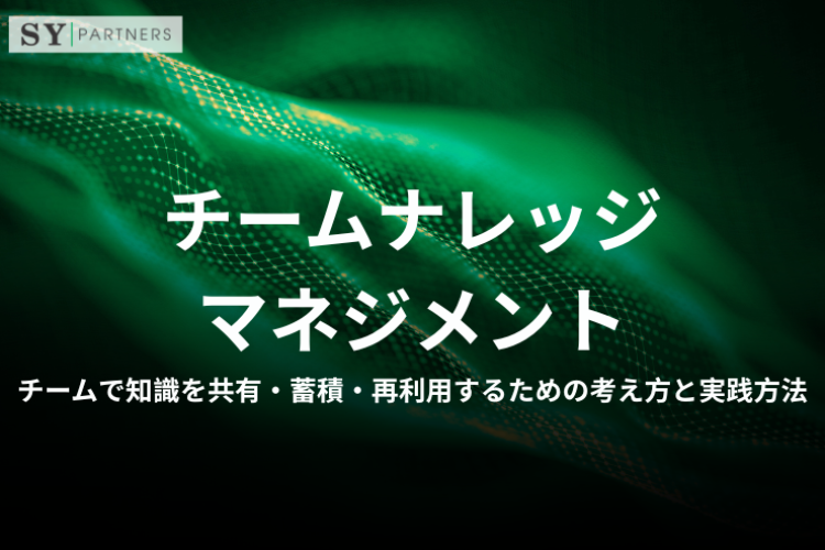 チームナレッジマネジメント｜チームで知識を共有・蓄積・再利用するための考え方と実践方法