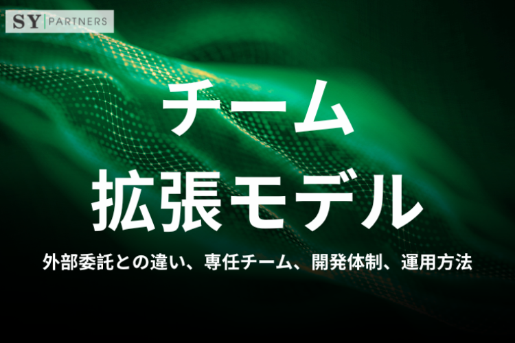 チーム拡張モデルとは？外部委託との違い、専任チーム、開発体制、運用方法まで解説