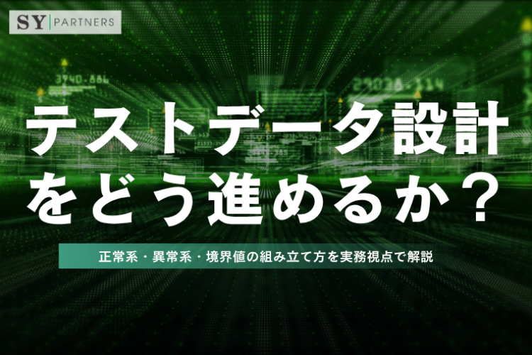 テストデータ設計をどう進めるか？正常系・異常系・境界値の組み立て方を実務視点で解説