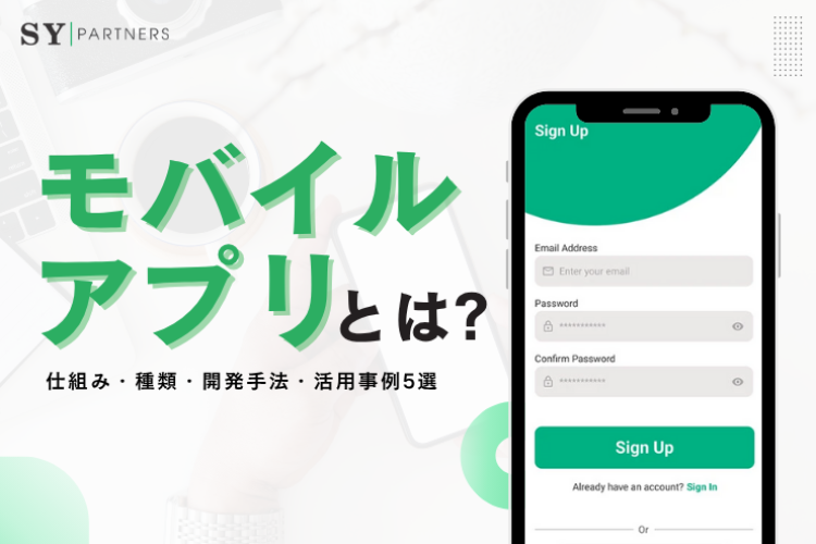モバイルアプリとは?仕組み・種類・開発手法・活用事例5選を徹底解説
