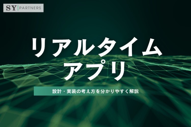 リアルタイムアプリとは？設計・実装の考え方を分かりやすく解説