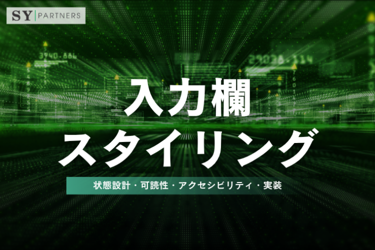 入力欄のスタイリングとは？状態設計・可読性・アクセシビリティ・実装を徹底解説